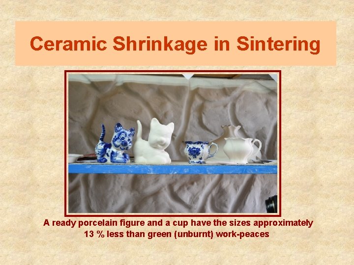 Ceramic Shrinkage in Sintering A ready porcelain figure and a cup have the sizes