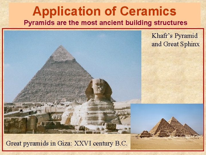 Application of Ceramics Pyramids are the most ancient building structures Khafr’s Pyramid and Great
