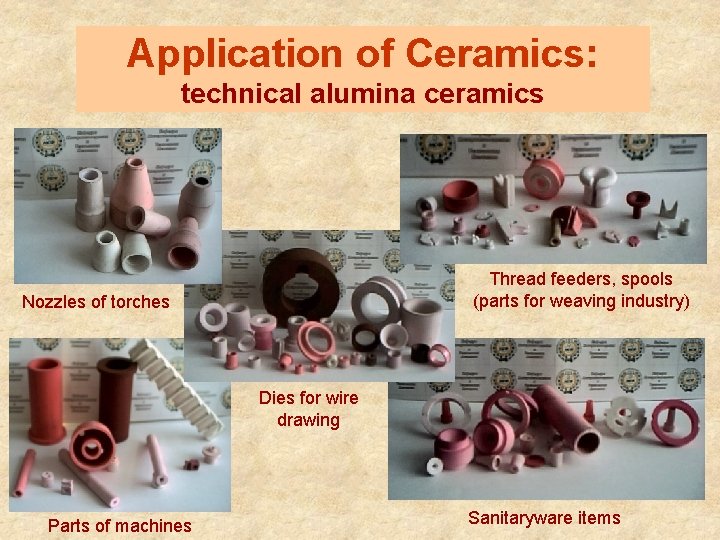 Application of Ceramics: technical alumina ceramics Thread feeders, spools (parts for weaving industry) Nozzles