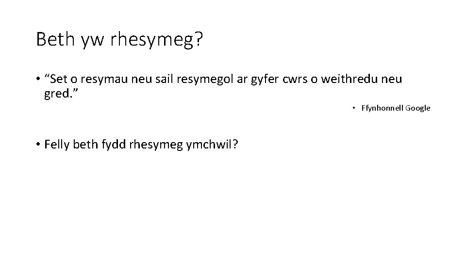 Beth yw rhesymeg? • “Set o resymau neu sail resymegol ar gyfer cwrs o