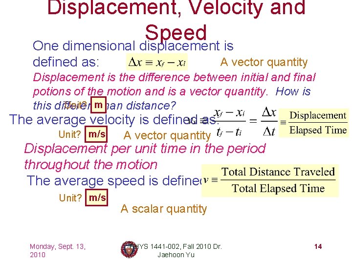 Displacement, Velocity and Speed One dimensional displacement is defined as: A vector quantity Displacement