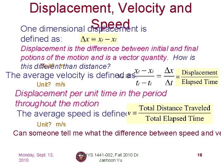 Displacement, Velocity and Speed is One dimensional displacement defined as: Displacement is the difference