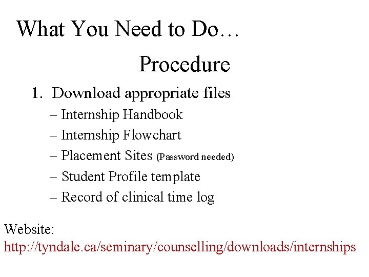 What You Need to Do… Procedure 1. Download appropriate files – Internship Handbook –