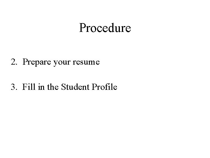 Procedure 2. Prepare your resume 3. Fill in the Student Profile 