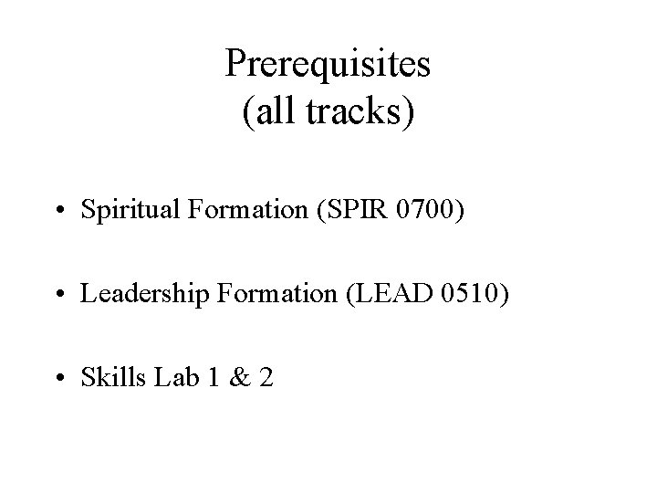 Prerequisites (all tracks) • Spiritual Formation (SPIR 0700) • Leadership Formation (LEAD 0510) •