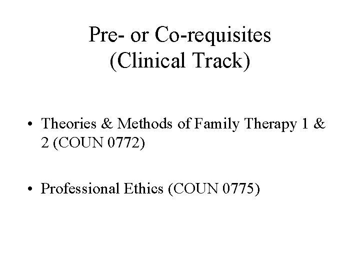 Pre- or Co-requisites (Clinical Track) • Theories & Methods of Family Therapy 1 &
