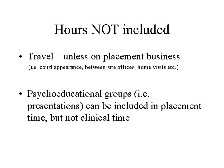 Hours NOT included • Travel – unless on placement business (i. e. court appearance,