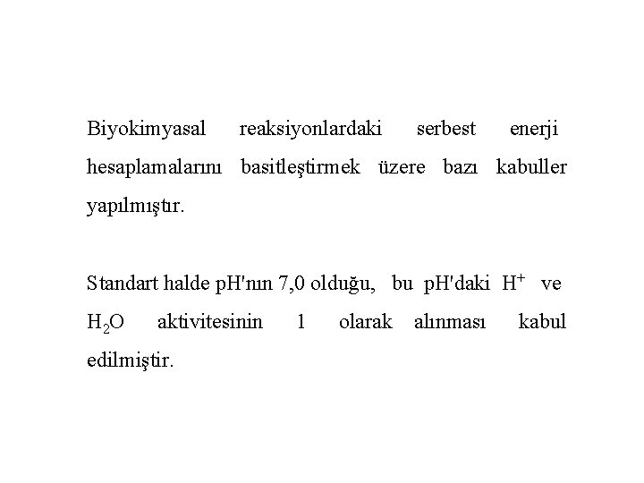 Biyokimyasal reaksiyonlardaki serbest enerji hesaplamalarını basitleştirmek üzere bazı kabuller yapılmıştır. Standart halde p. H'nın