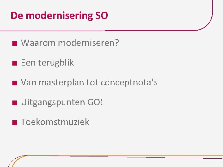 De modernisering SO Waarom moderniseren? Een terugblik Van masterplan tot conceptnota’s Uitgangspunten GO! Toekomstmuziek