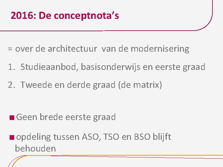 2016: De conceptnota’s = over de architectuur van de modernisering 1. Studieaanbod, basisonderwijs en