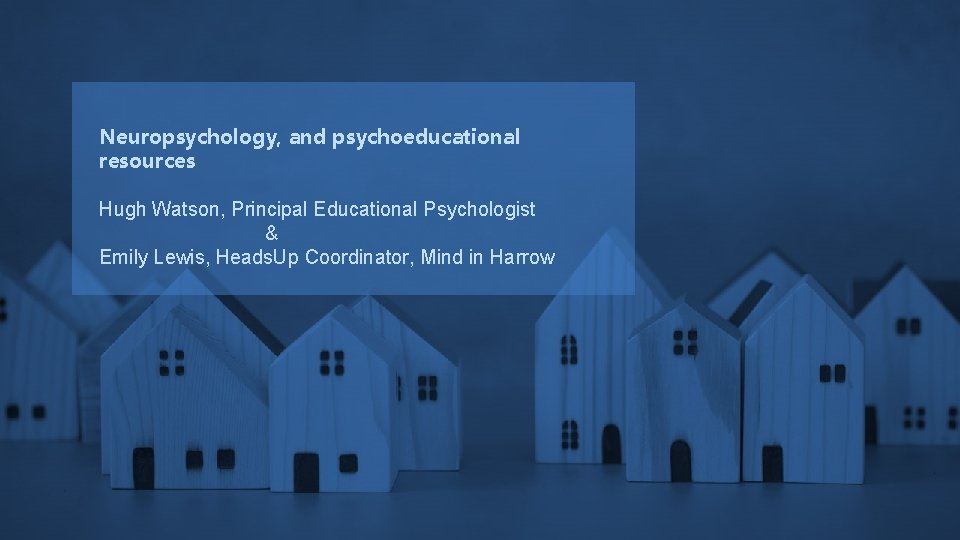 Neuropsychology, and psychoeducational resources Hugh Watson, Principal Educational Psychologist & Emily Lewis, Heads. Up