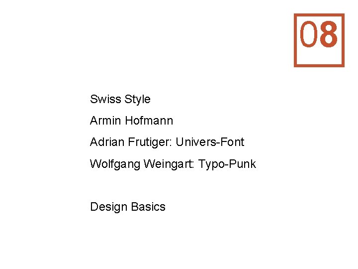 08 Swiss Style Armin Hofmann Adrian Frutiger: Univers-Font Wolfgang Weingart: Typo-Punk Design Basics 