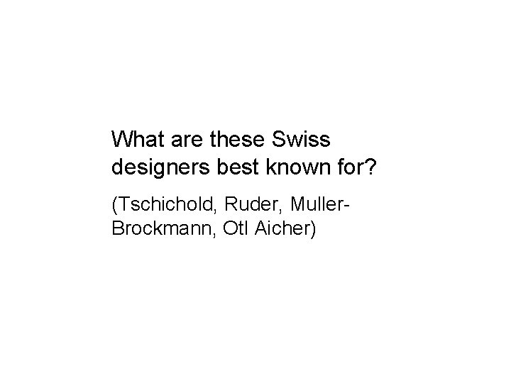 What are these Swiss designers best known for? (Tschichold, Ruder, Muller. Brockmann, Otl Aicher)