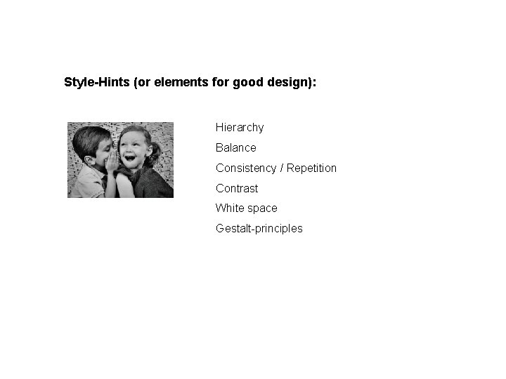 Style-Hints (or elements for good design): Hierarchy Balance Consistency / Repetition Contrast White space
