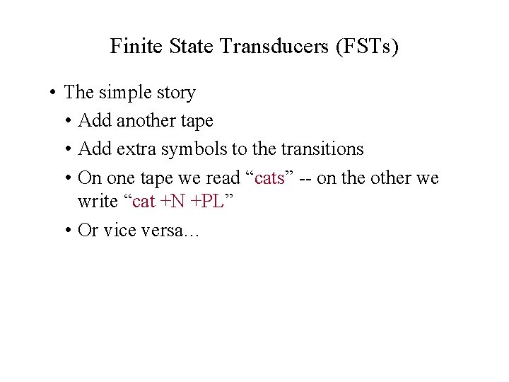 Finite State Transducers (FSTs) • The simple story • Add another tape • Add