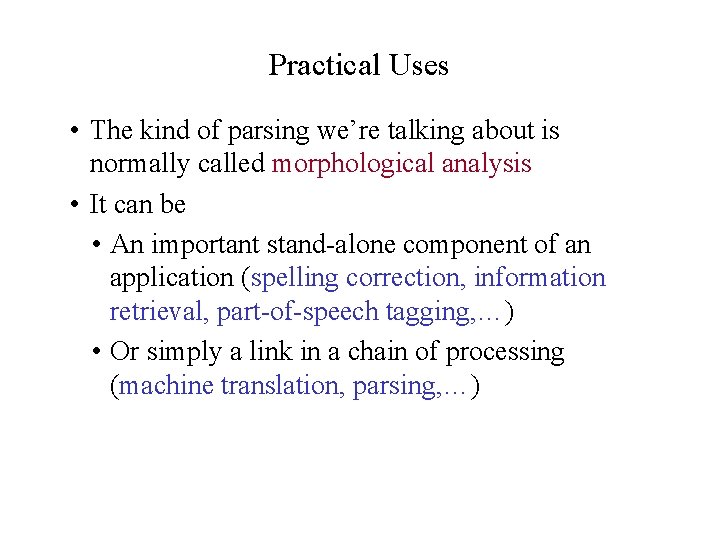 Practical Uses • The kind of parsing we’re talking about is normally called morphological