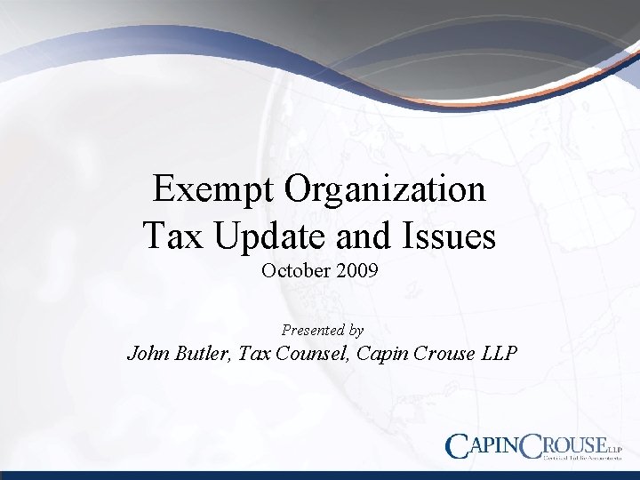 Exempt Organization Tax Update and Issues October 2009 Presented by John Butler, Tax Counsel,