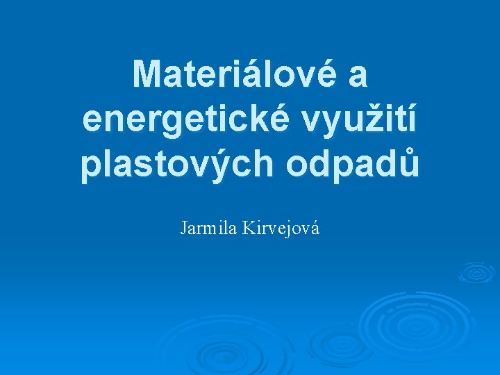 Materiálové a energetické využití plastových odpadů Jarmila Kirvejová 