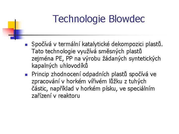 Technologie Blowdec n n Spočívá v termální katalytické dekompozici plastů. Tato technologie využívá směsných