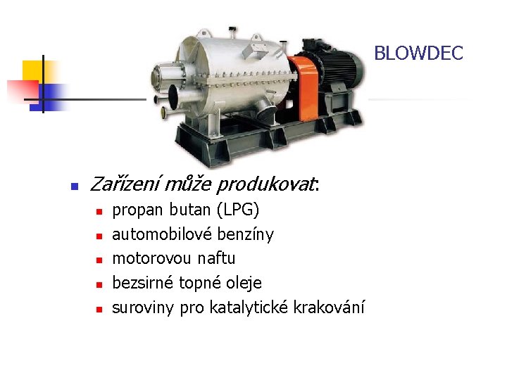 BLOWDEC n Zařízení může produkovat: n n n propan butan (LPG) automobilové benzíny motorovou