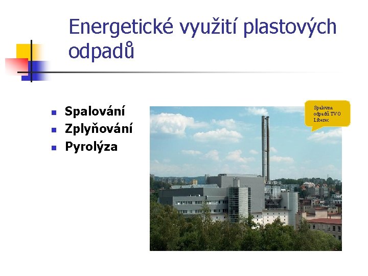 Energetické využití plastových odpadů n n n Spalování Zplyňování Pyrolýza Spalovna odpadů TVO Liberec