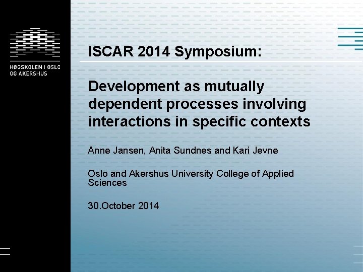 ISCAR 2014 Symposium: Development as mutually dependent processes involving interactions in specific contexts Anne