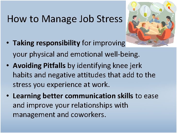 How to Manage Job Stress • Taking responsibility for improving your physical and emotional