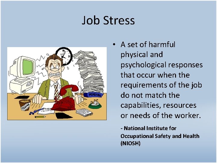 Job Stress • A set of harmful physical and psychological responses that occur when