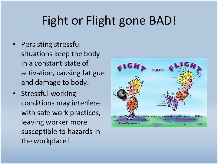 Fight or Flight gone BAD! • Persisting stressful situations keep the body in a