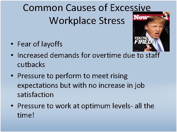 Common Causes of Excessive Workplace Stress • Fear of layoffs • Increased demands for