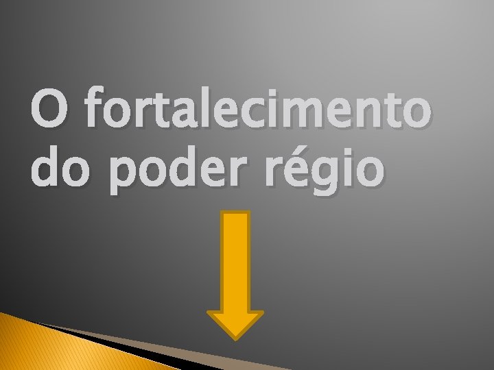 O fortalecimento do poder régio 