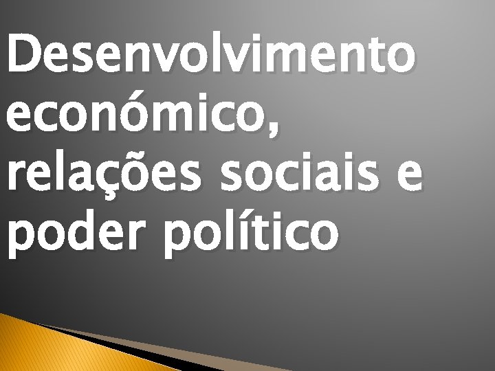 Desenvolvimento económico, relações sociais e poder político 