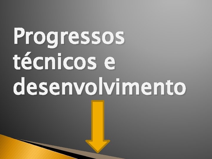Progressos técnicos e desenvolvimento 