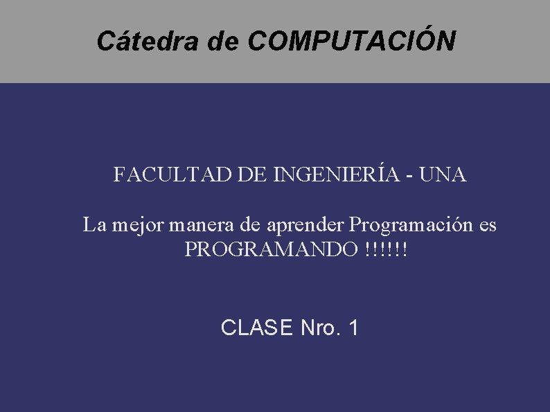 Cátedra de COMPUTACIÓN FACULTAD DE INGENIERÍA - UNA La mejor manera de aprender Programación