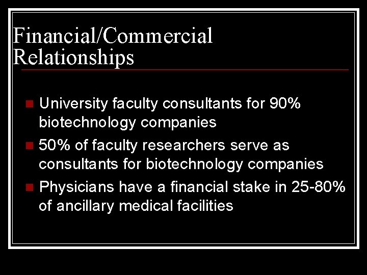 Financial/Commercial Relationships University faculty consultants for 90% biotechnology companies n 50% of faculty researchers