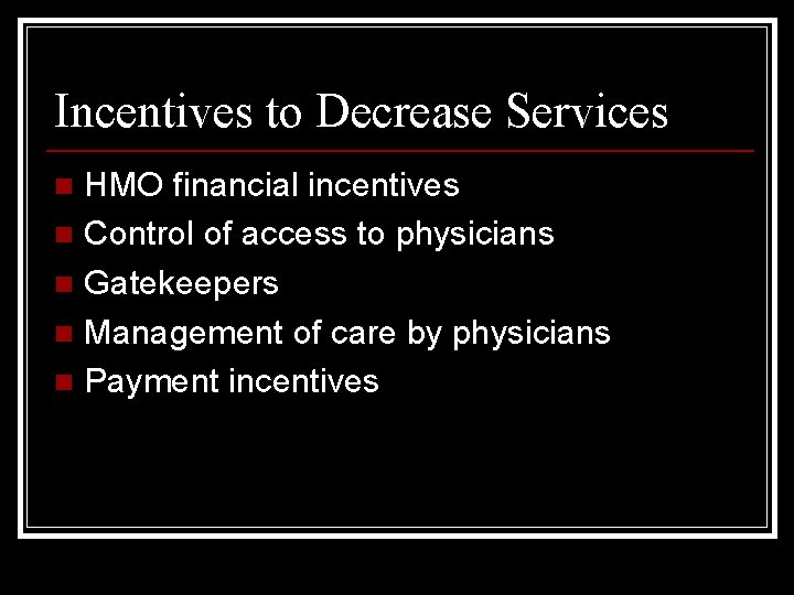 Incentives to Decrease Services HMO financial incentives n Control of access to physicians n