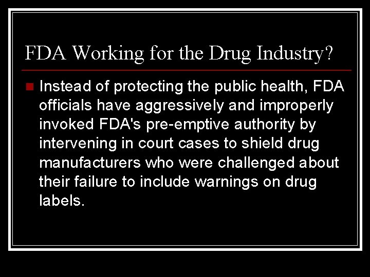 FDA Working for the Drug Industry? n Instead of protecting the public health, FDA