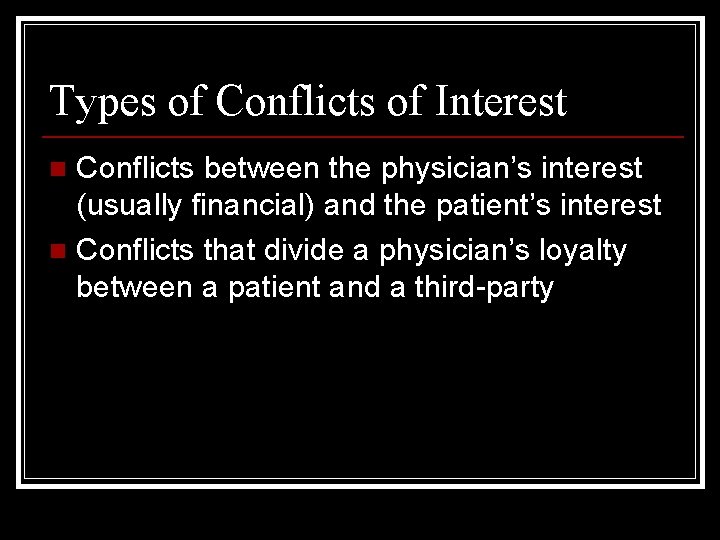 Types of Conflicts of Interest Conflicts between the physician’s interest (usually financial) and the