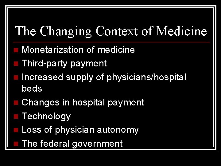 The Changing Context of Medicine Monetarization of medicine n Third-party payment n Increased supply