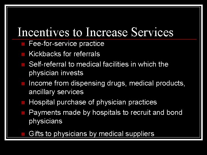 Incentives to Increase Services n n n n Fee-for-service practice Kickbacks for referrals Self-referral