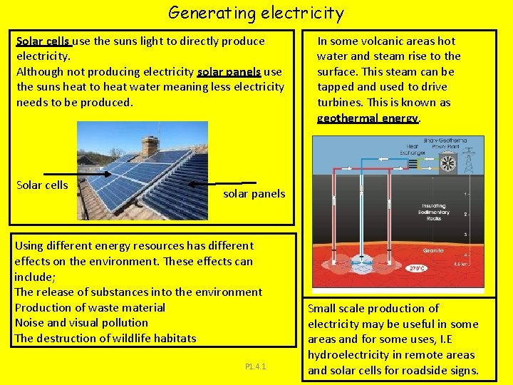 Generating electricity Solar cells use the suns light to directly produce electricity. Although not