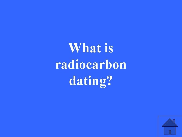 What is radiocarbon dating? 