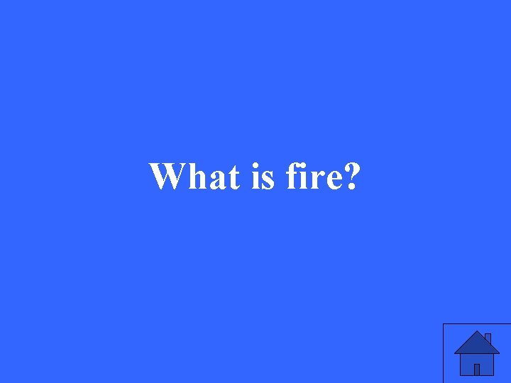 What is fire? 