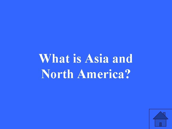 What is Asia and North America? 