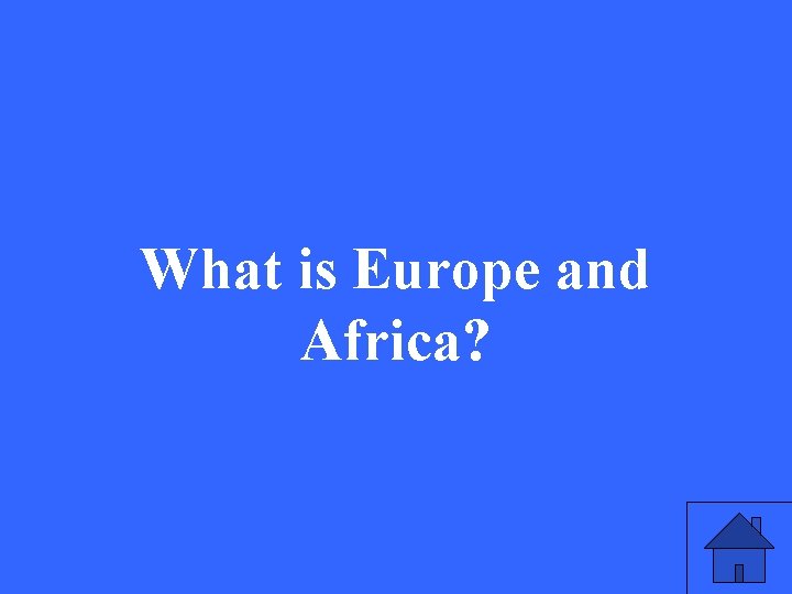 What is Europe and Africa? 