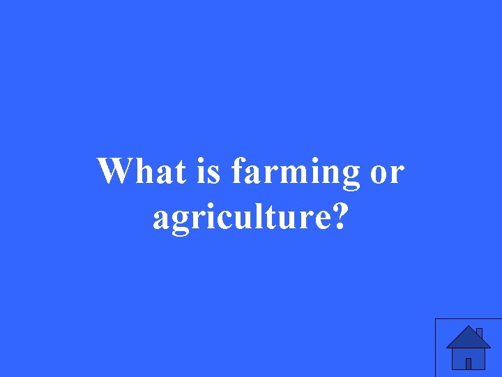 What is farming or agriculture? 