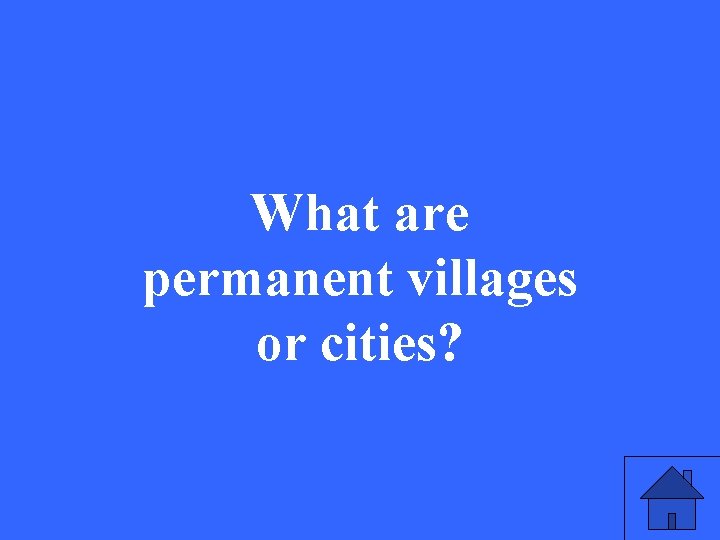 What are permanent villages or cities? 
