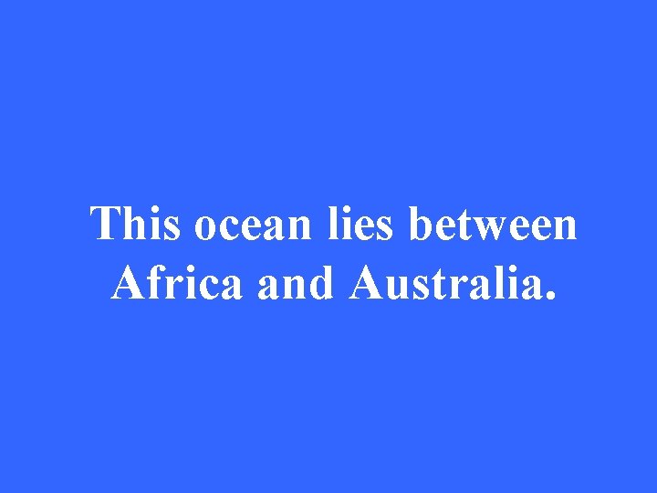 This ocean lies between Africa and Australia. 