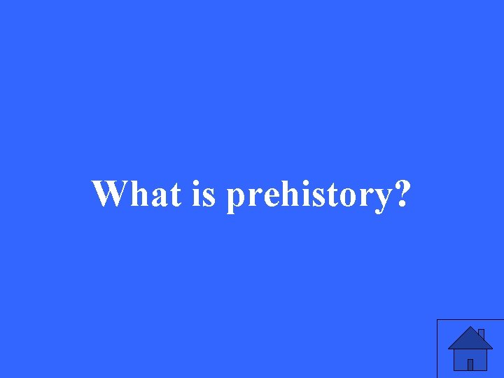 What is prehistory? 