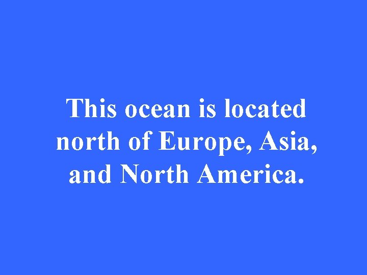 This ocean is located north of Europe, Asia, and North America. 